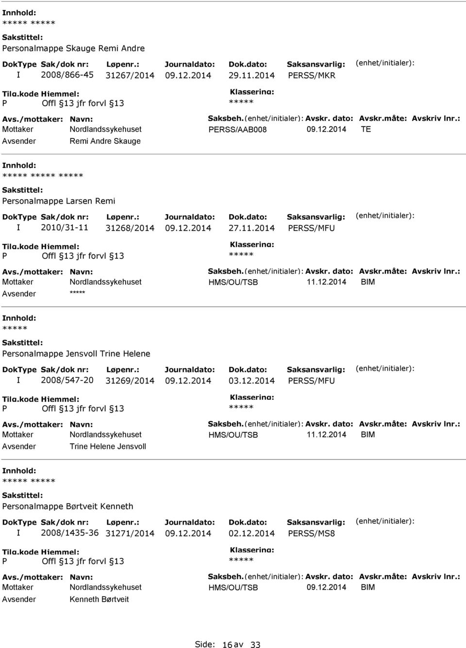 : HMS/O/TSB 11.12.2014 BM ersonalmappe Jensvoll Trine Helene 2008/547-20 31269/2014 03.12.2014 ERSS/MF Avs./mottaker: Navn: Saksbeh. Avskr. dato: Avskr.måte: Avskriv lnr.