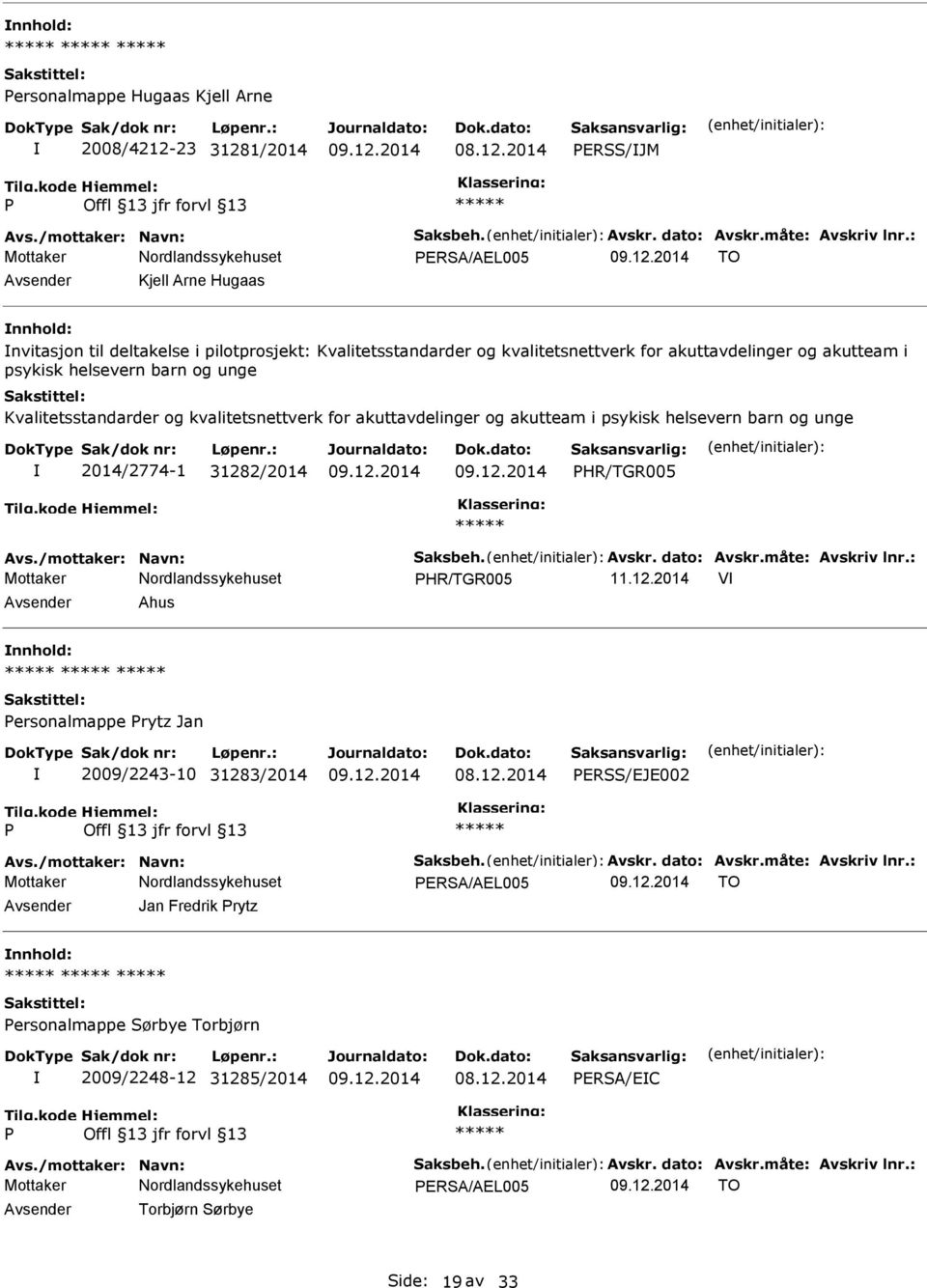 Kvalitetsstandarder og kvalitetsnettverk for akuttavdelinger og akutteam i psykisk helsevern barn og unge 2014/2774-1 31282/2014 HR/TGR005 Avs./mottaker: Navn: Saksbeh. Avskr. dato: Avskr.