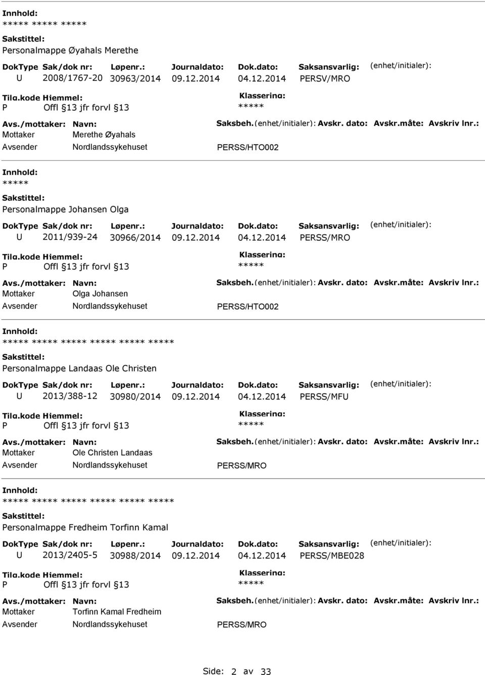 : Mottaker Olga Johansen ERSS/HTO002 ersonalmappe Landaas Ole Christen 2013/388-12 30980/2014 ERSS/MF Avs./mottaker: Navn: Saksbeh. Avskr. dato: Avskr.måte: Avskriv lnr.