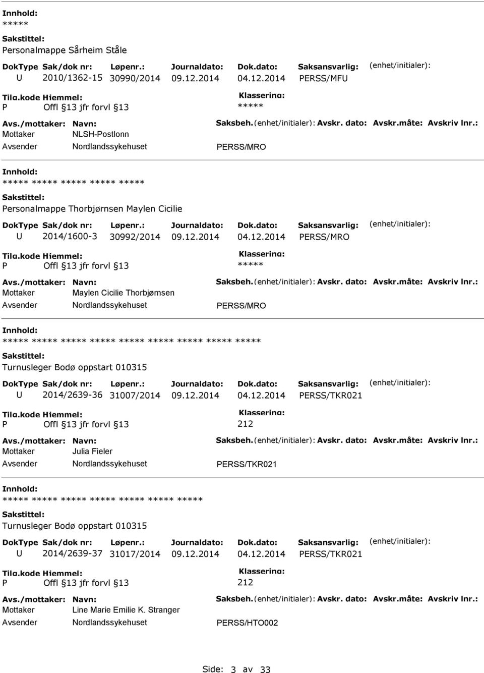 : Mottaker Maylen Cicilie Thorbjørnsen ERSS/MRO Turnusleger Bodø oppstart 010315 2014/2639-36 31007/2014 ERSS/TKR021 Avs./mottaker: Navn: Saksbeh. Avskr. dato: Avskr.