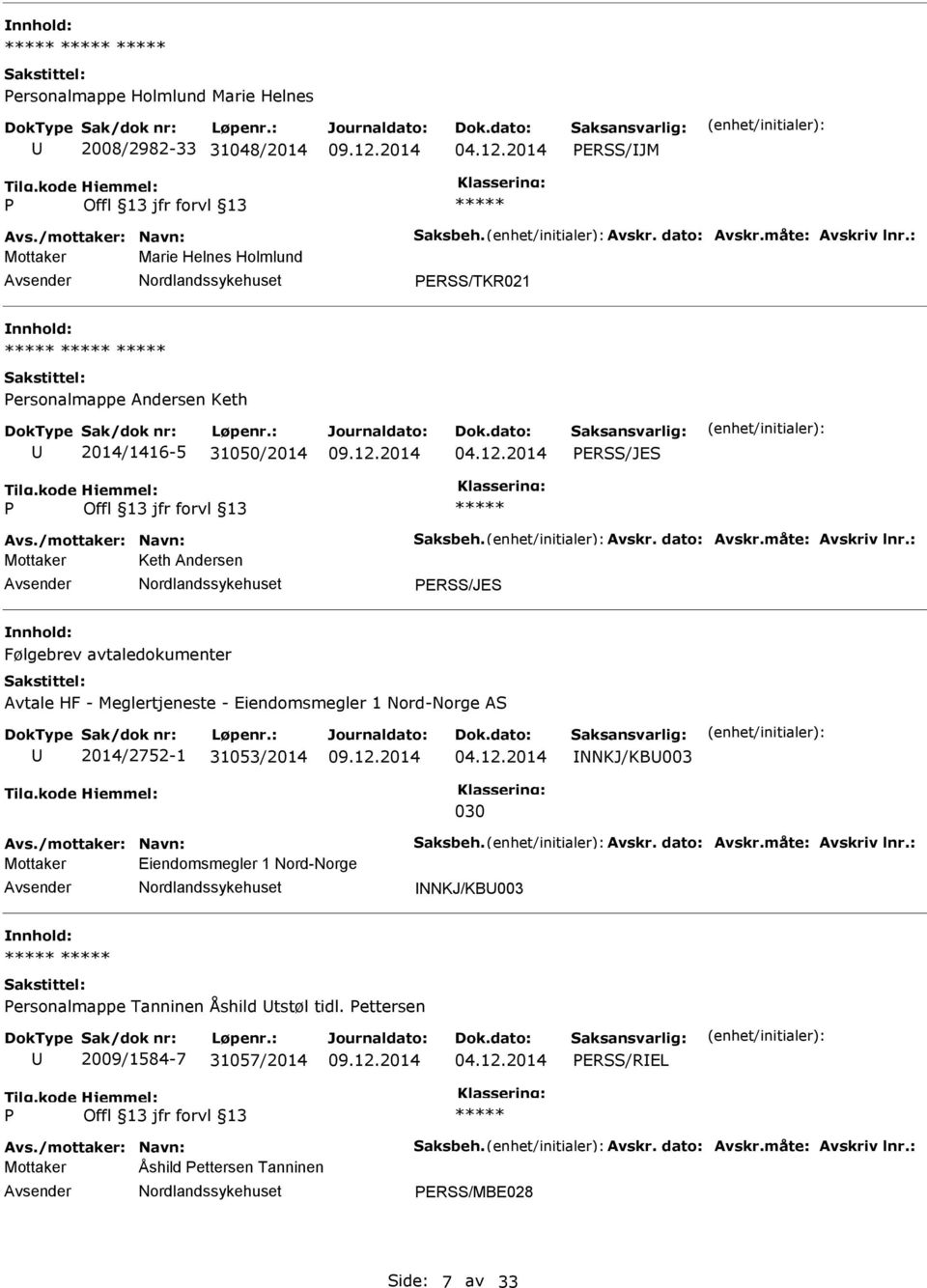 : Mottaker Keth Andersen ERSS/JES Følgebrev avtaledokumenter Avtale HF - Meglertjeneste - Eiendomsmegler 1 Nord-Norge AS 2014/2752-1 31053/2014 NNKJ/KB003 030 Avs./mottaker: Navn: Saksbeh. Avskr.