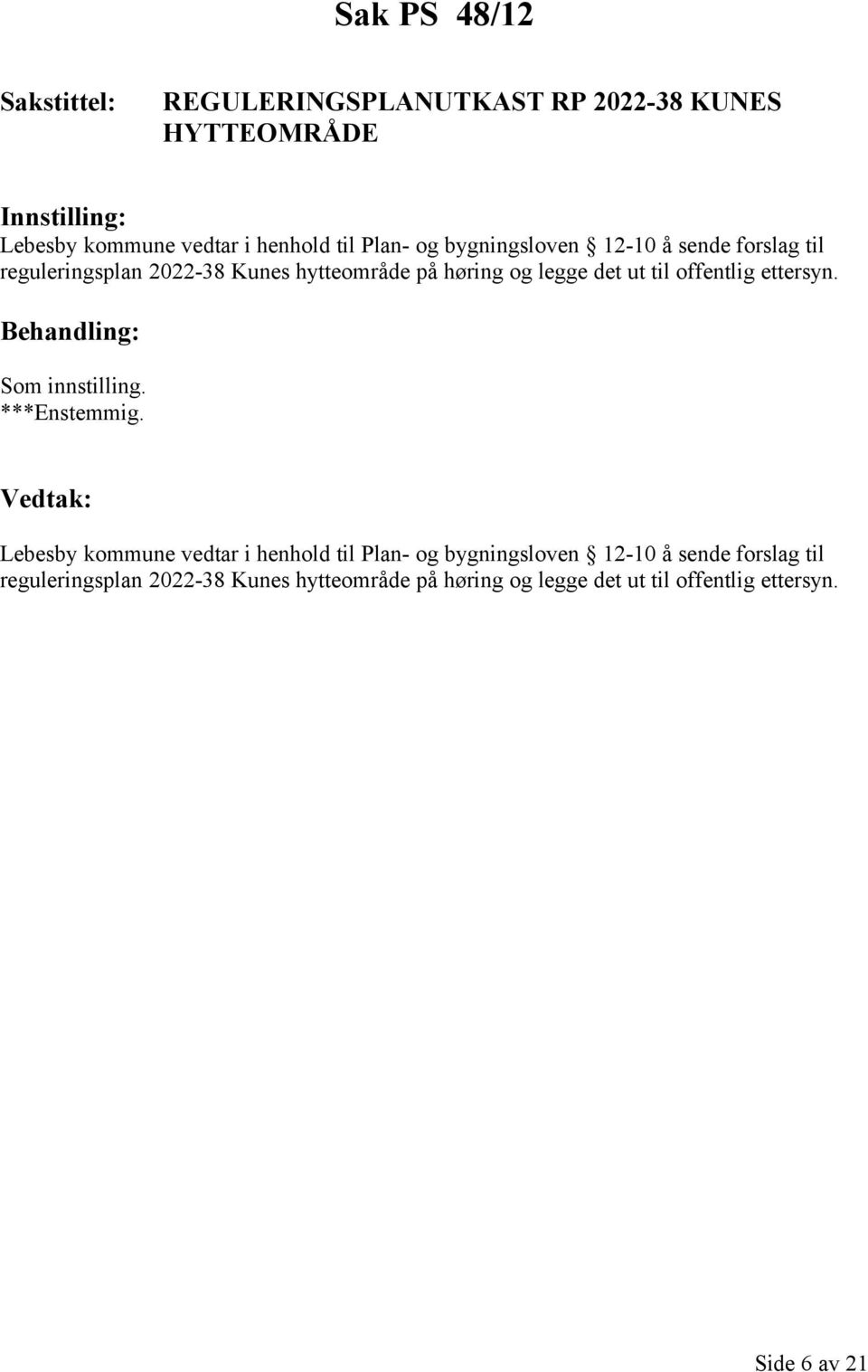 offentlig ettersyn. Som innstilling. ***Enstemmig. Lebesby kommune vedtar i henhold til Plan-  offentlig ettersyn.