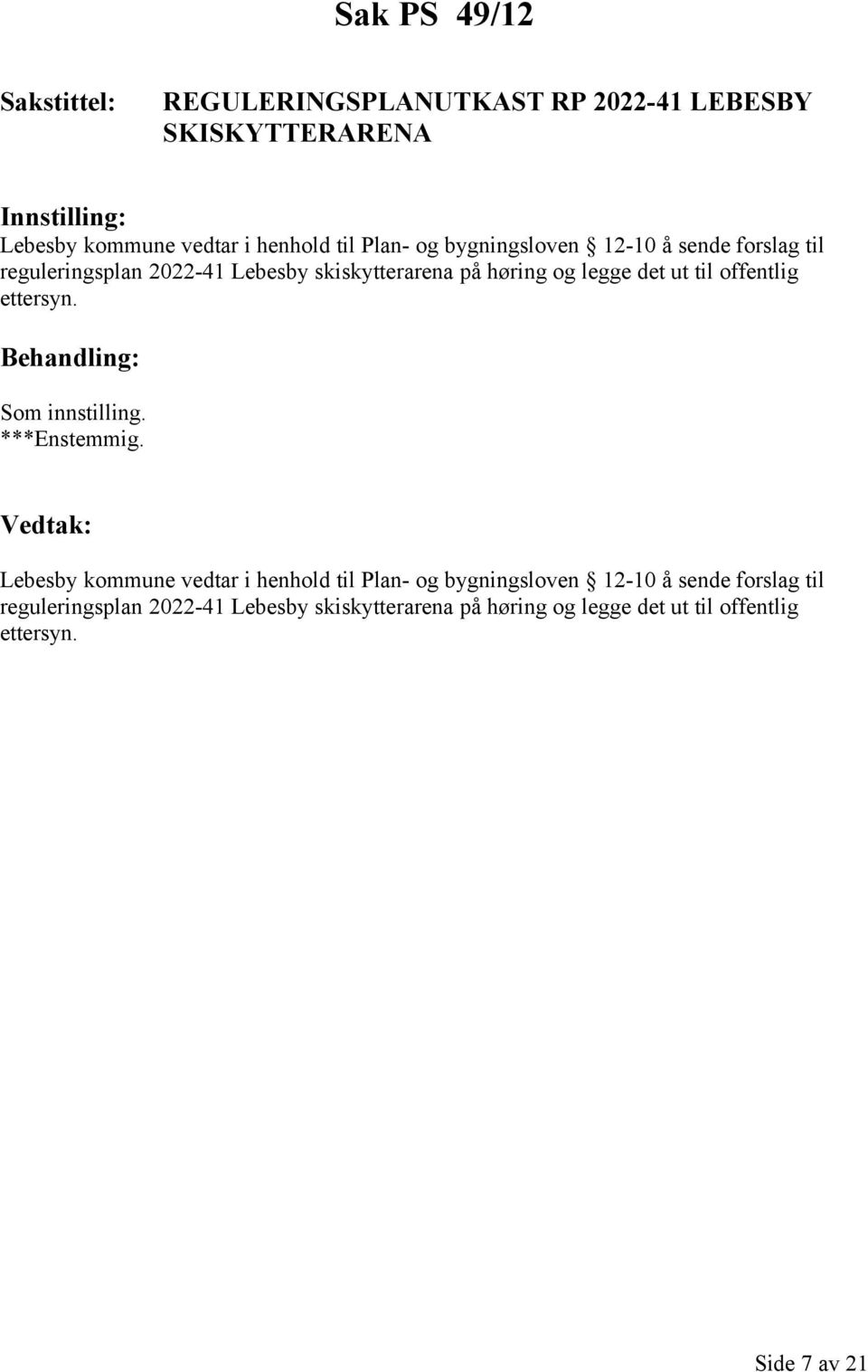 til offentlig ettersyn. Som innstilling. ***Enstemmig. Lebesby kommune vedtar i henhold til  til offentlig ettersyn.