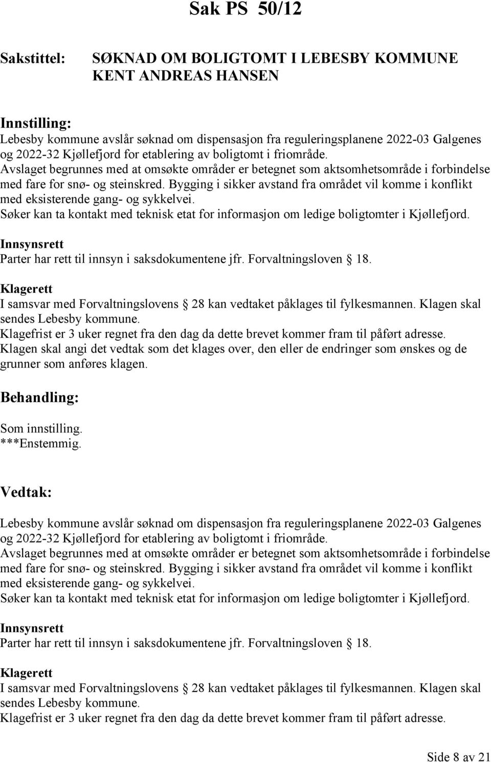 Bygging i sikker avstand fra området vil komme i konflikt med eksisterende gang- og sykkelvei. Søker kan ta kontakt med teknisk etat for informasjon om ledige boligtomter i Kjøllefjord.