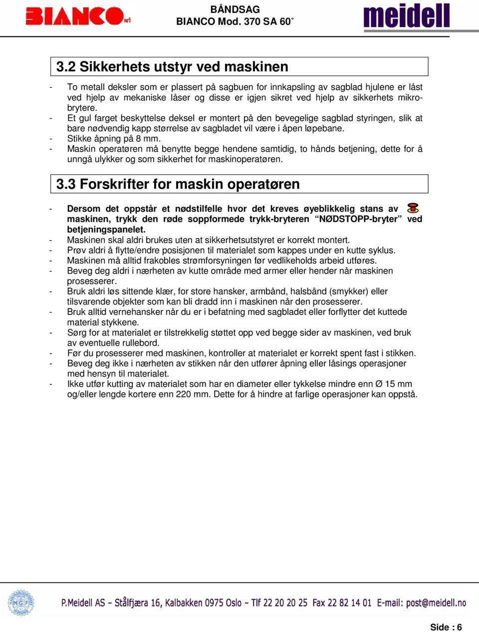 - Stikke åpning på 8 mm. - Maskin operatøren må benytte begge hendene samtidig, to hånds betjening, dette for å unngå ulykker og som sikkerhet for maskinoperatøren. 3.