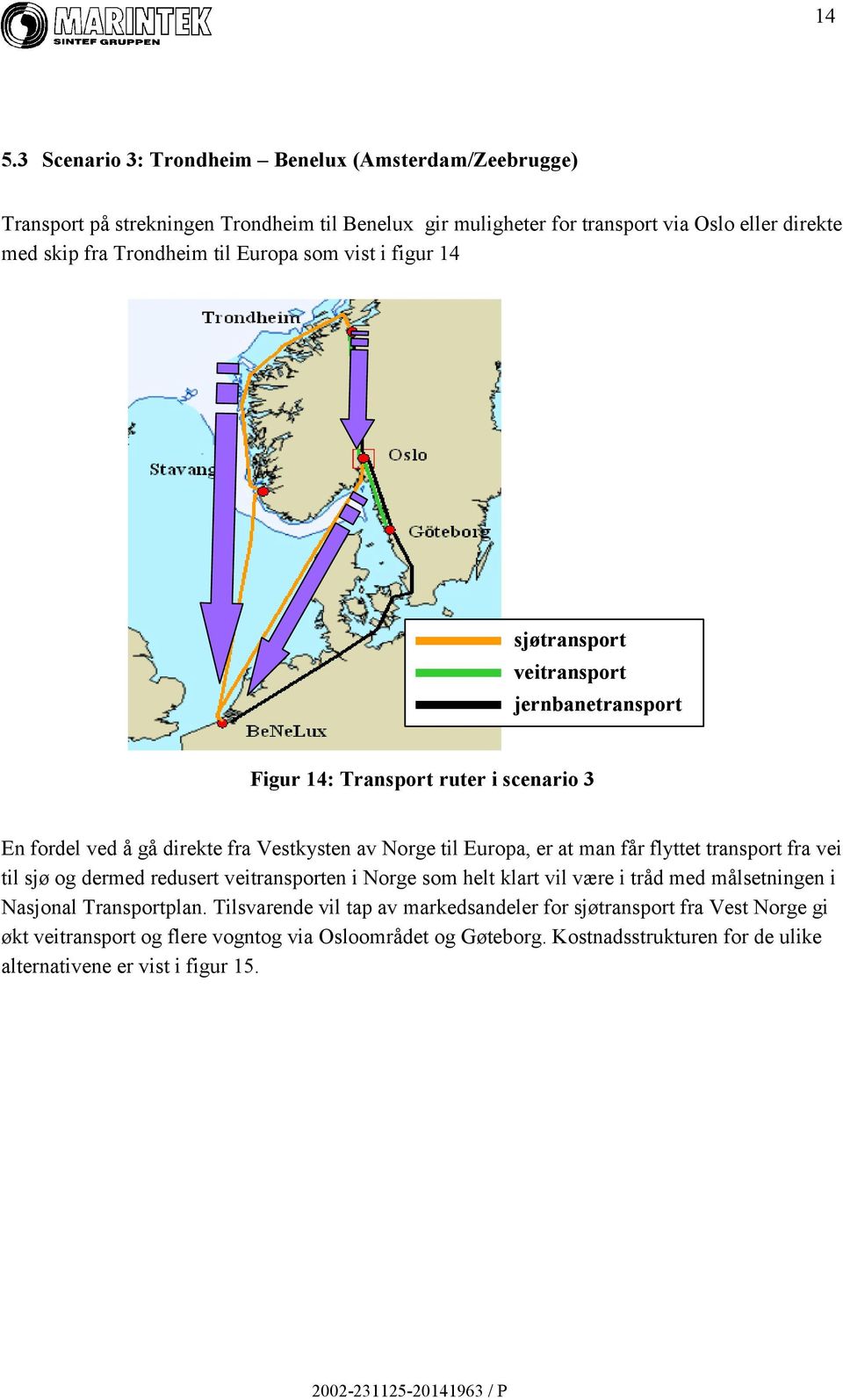 at man får flyttet transport fra vei til sjø og dermed redusert veitransporten i Norge som helt klart vil være i tråd med målsetningen i Nasjonal Transportplan.