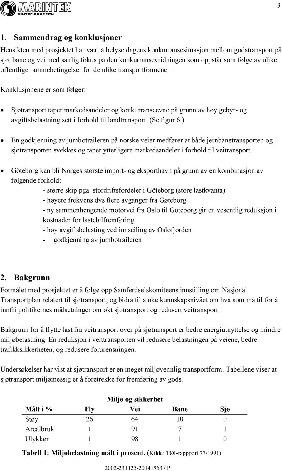 Konklusjonene er som følger: Sjøtransport taper markedsandeler og konkurranseevne på grunn av høy gebyr- og avgiftsbelastning sett i forhold til landtransport. (Se figur 6.