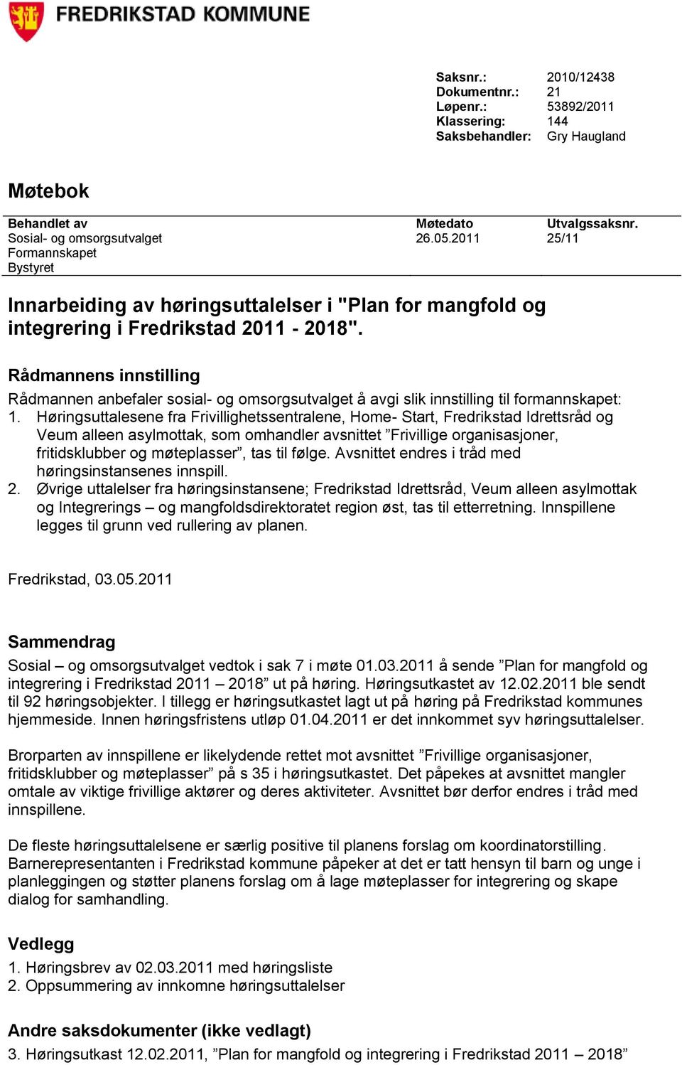 Rådmannens innstilling Rådmannen anbefaler sosial- og omsorgsutvalget å avgi slik innstilling til formannskapet: 1.