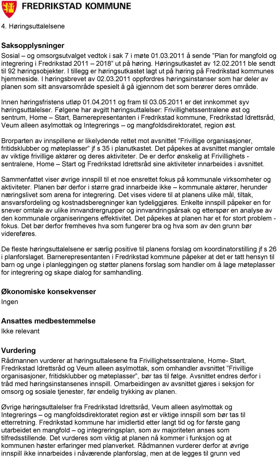 2011 oppfordres høringsinstanser som har deler av planen som sitt ansvarsområde spesielt å gå igjennom det som berører deres område. Innen høringsfristens utløp 01.04.2011 og fram til 03.05.