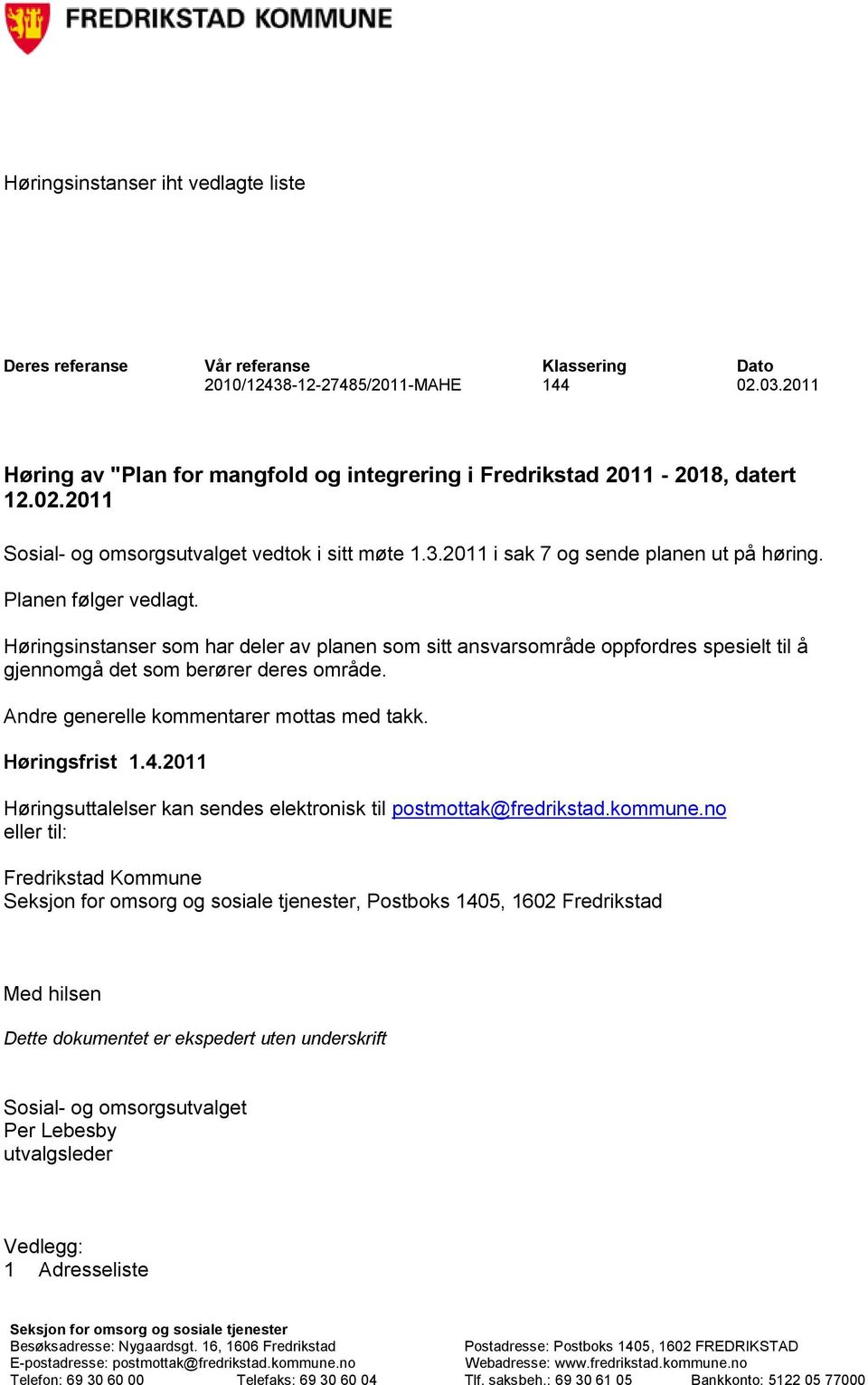 Planen følger vedlagt. Høringsinstanser som har deler av planen som sitt ansvarsområde oppfordres spesielt til å gjennomgå det som berører deres område. Andre generelle kommentarer mottas med takk.