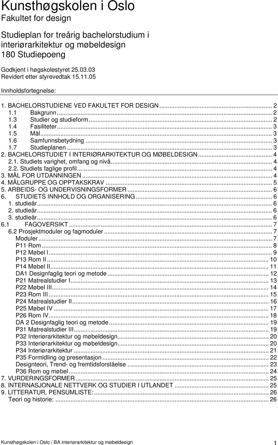 .. 3 2. BACHELORSTUDIET I INTERIØRARKITEKTUR OG MØBELDESIGN... 4 2.1. Studiets varighet, omfang og nivå... 4 2.2. Studiets faglige profil... 4 3. MÅL FOR UTDANNINGEN... 4 4. MÅLGRUPPE OG OPPTAKSKRAV.