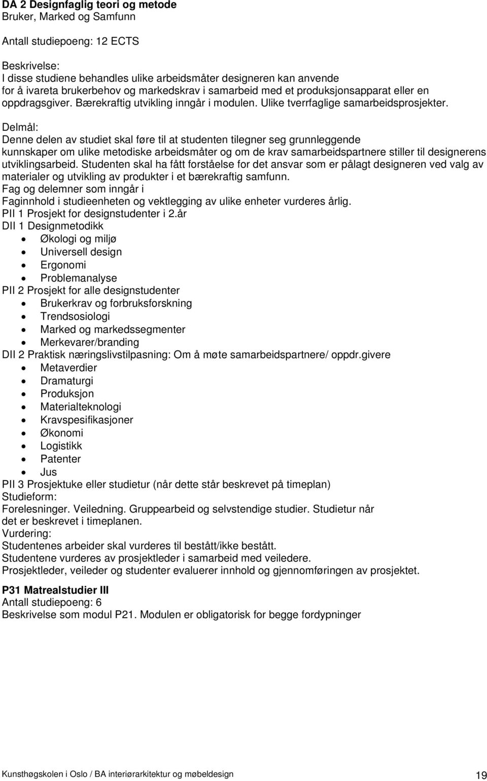 Denne delen av studiet skal føre til at studenten tilegner seg grunnleggende kunnskaper om ulike metodiske arbeidsmåter og om de krav samarbeidspartnere stiller til designerens utviklingsarbeid.