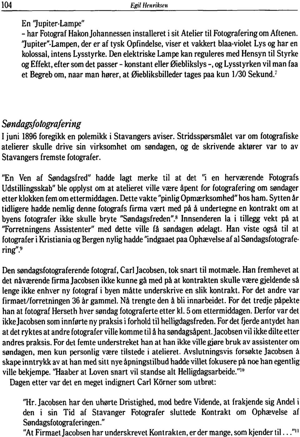 Den elektriske Lampe kan reguleres med Hensyn til Styrke og Effekt, efter som det passer - konstant eller Øieblikslys -, og Lysstyrken vil man faa et Begreb om, naar man hører, at Øiebliksbilleder