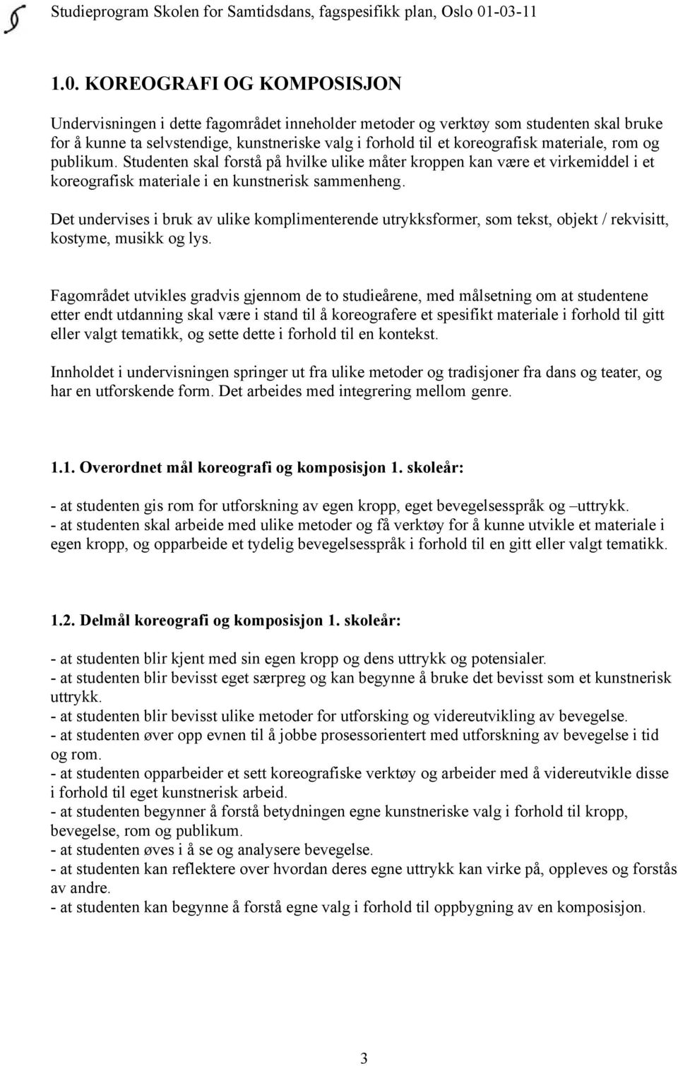 Det undervises i bruk av ulike komplimenterende utrykksformer, som tekst, objekt / rekvisitt, kostyme, musikk og lys.