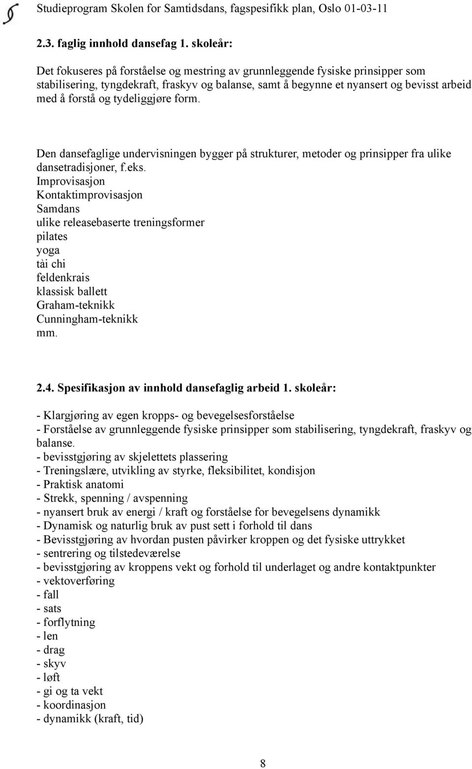 tydeliggjøre form. Den dansefaglige undervisningen bygger på strukturer, metoder og prinsipper fra ulike dansetradisjoner, f.eks.