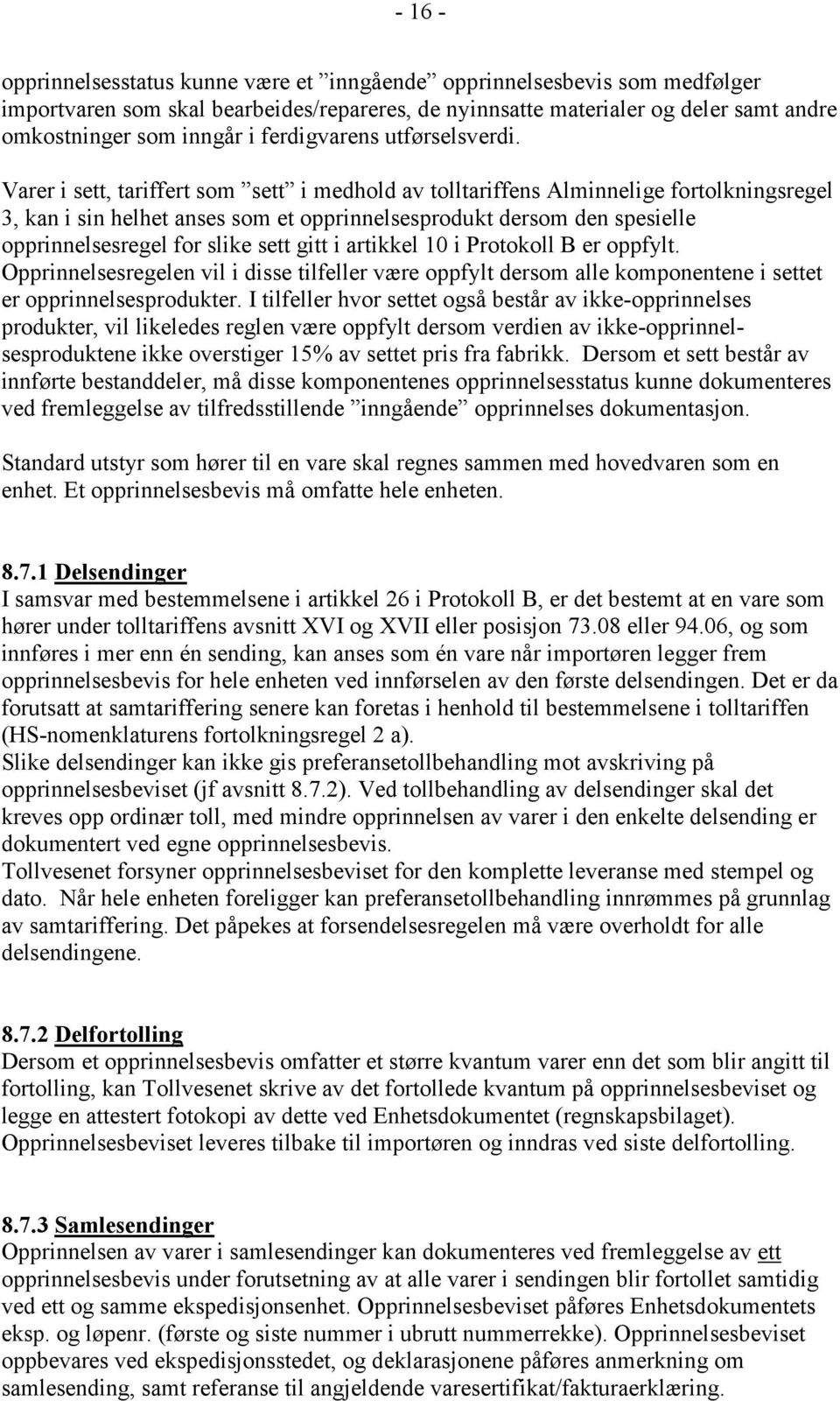 Varer i sett, tariffert som sett i medhold av tolltariffens Alminnelige fortolkningsregel 3, kan i sin helhet anses som et opprinnelsesprodukt dersom den spesielle opprinnelsesregel for slike sett