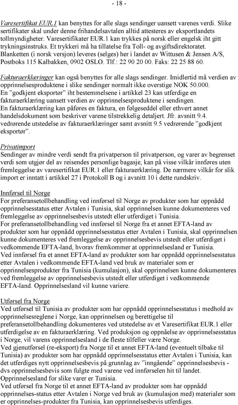 Blanketten (i norsk versjon) leveres (selges) her i landet av Wittusen & Jensen A/S, Postboks 115 Kalbakken, 0902 OSLO. Tlf.: 22 90 20 00. Faks: 22 25 88 60.