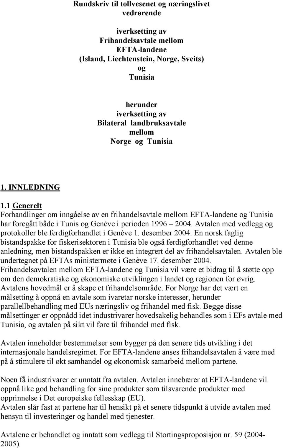 1 Generelt Forhandlinger om inngåelse av en frihandelsavtale mellom EFTA-landene og Tunisia har foregått både i Tunis og Genève i perioden 1996 2004.