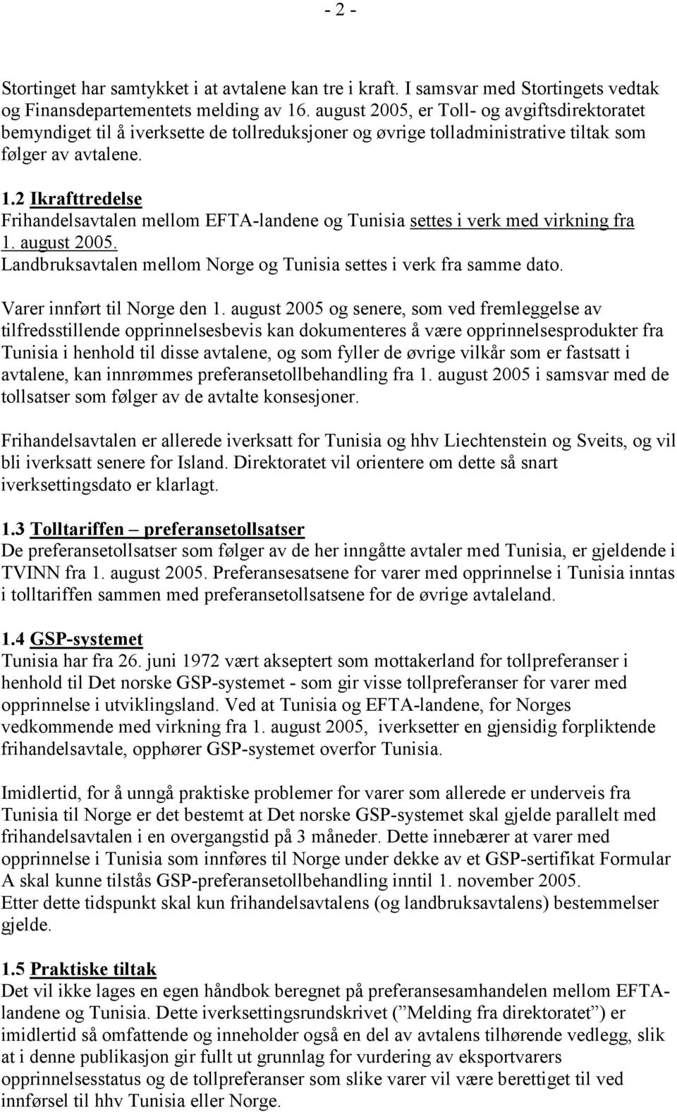 2 Ikrafttredelse Frihandelsavtalen mellom EFTA-landene og Tunisia settes i verk med virkning fra 1. august 2005. Landbruksavtalen mellom Norge og Tunisia settes i verk fra samme dato.
