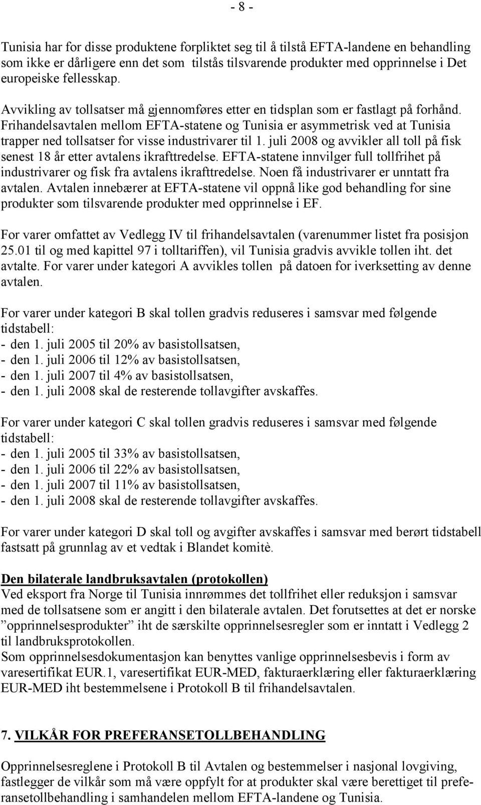 Frihandelsavtalen mellom EFTA-statene og Tunisia er asymmetrisk ved at Tunisia trapper ned tollsatser for visse industrivarer til 1.