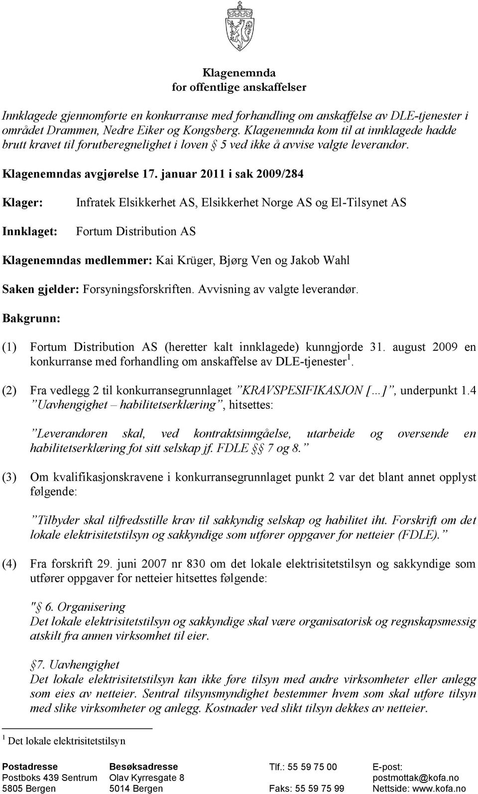 januar 2011 i sak 2009/284 Klager: Innklaget: Infratek Elsikkerhet AS, Elsikkerhet Norge AS og El-Tilsynet AS Fortum Distribution AS Klagenemndas medlemmer: Kai Krüger, Bjørg Ven og Jakob Wahl Saken