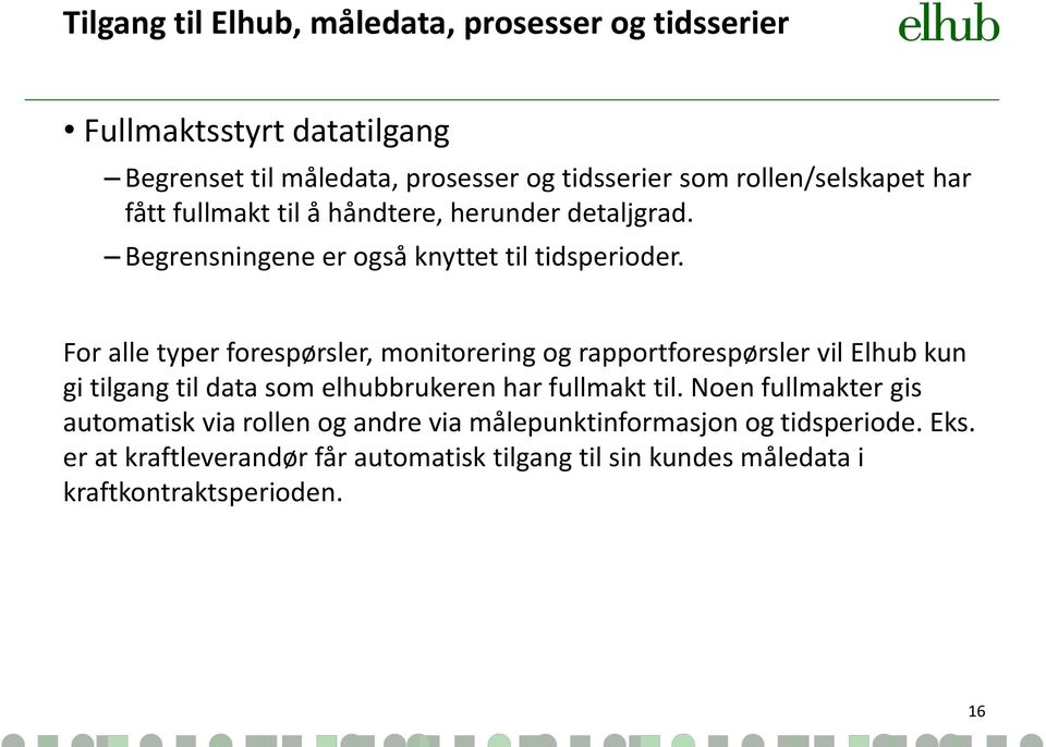 For alle typer forespørsler, monitorering og rapportforespørsler vil Elhub kun gi tilgang til data som elhubbrukeren har fullmakt til.