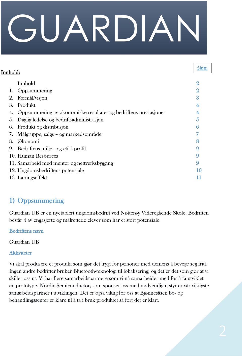 Samarbeid med mentor og nettverksbygging 9 12. Ungdomsbedriftens potensiale 10 13. Læringseffekt 11 1) Oppsummering Guardian UB er en nyetablert ungdomsbedrift ved Nøtterøy Videregående Skole.