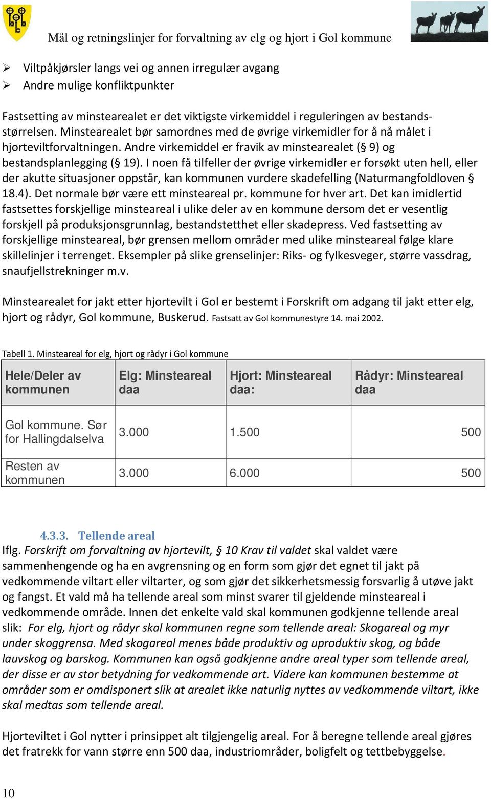 I noen få tilfeller der øvrige virkemidler er forsøkt uten hell, eller der akutte situasjoner oppstår, kan kommunen vurdere skadefelling (Naturmangfoldloven 18.4).