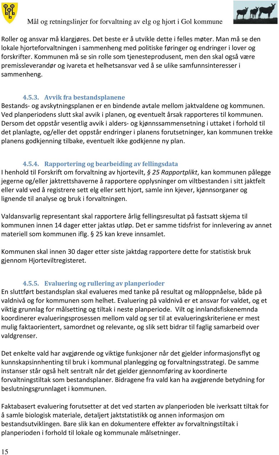 Avvik fra bestandsplanene Bestands- og avskytningsplanen er en bindende avtale mellom jaktvaldene og kommunen. Ved planperiodens slutt skal avvik i planen, og eventuelt årsak rapporteres til kommunen.