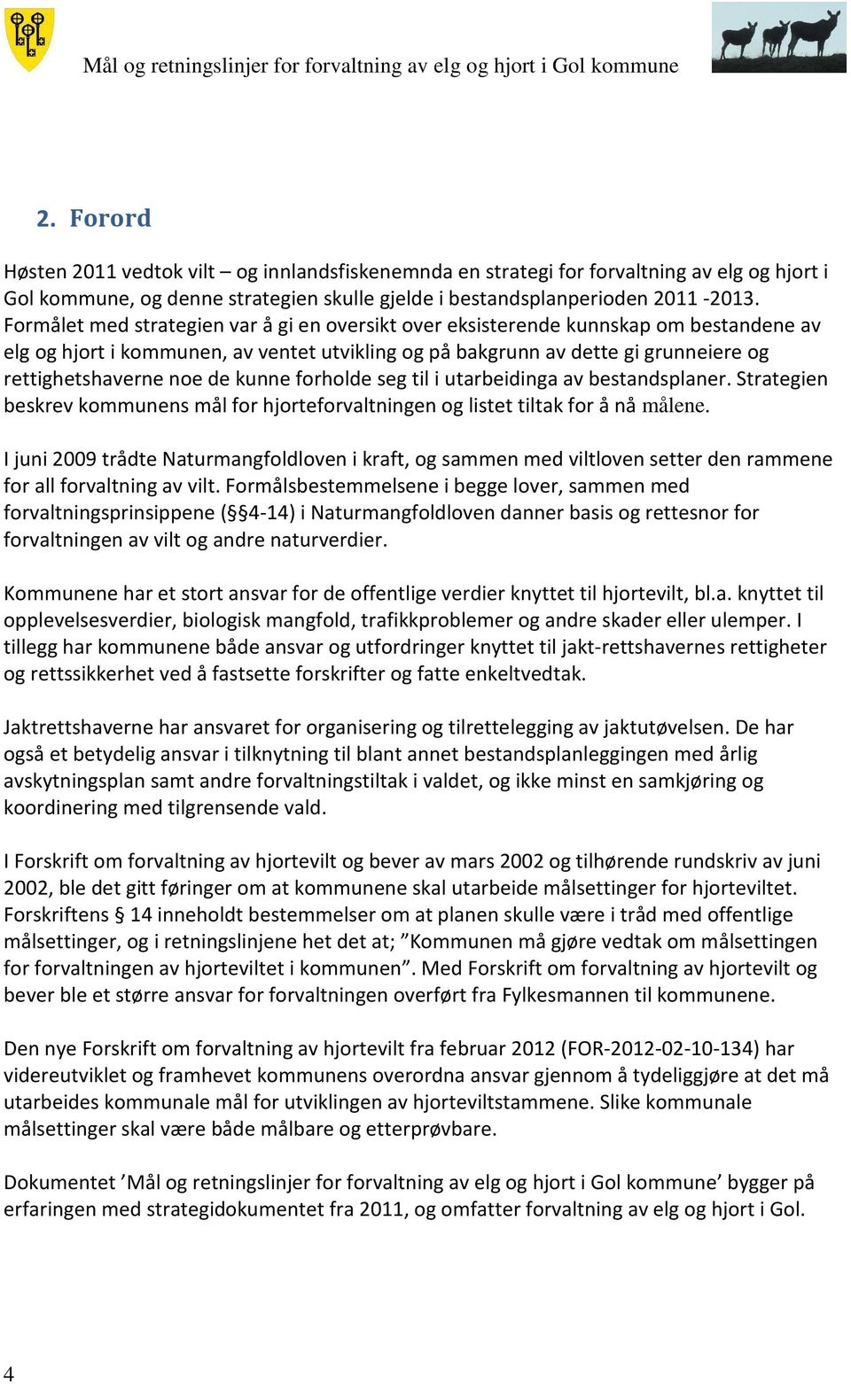 kunne forholde seg til i utarbeidinga av bestandsplaner. Strategien beskrev kommunens mål for hjorteforvaltningen og listet tiltak for å nå målene.