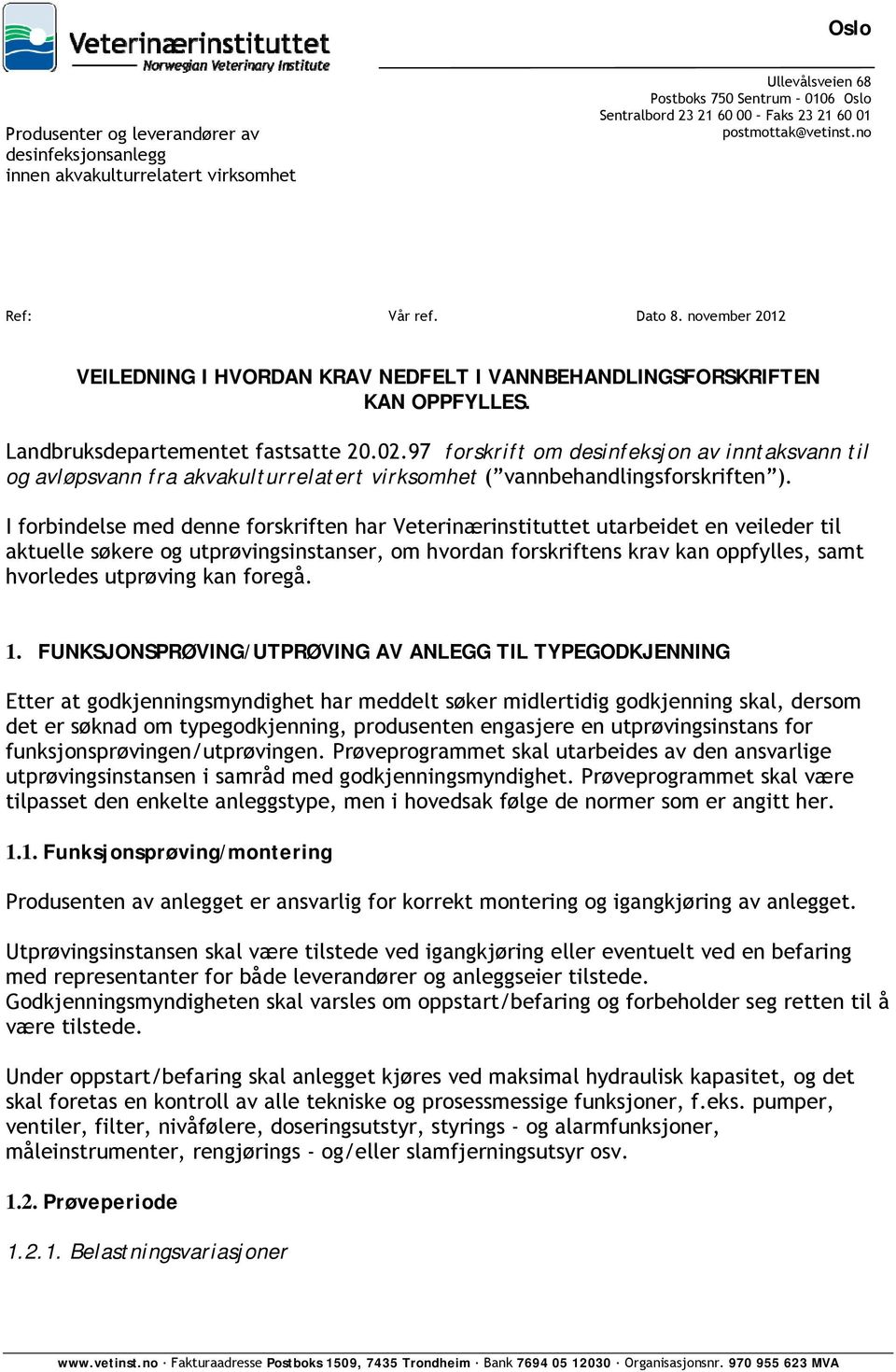 97 forskrift om desinfeksjon av inntaksvann til og avløpsvann fra akvakulturrelatert virksomhet ( vannbehandlingsforskriften ).