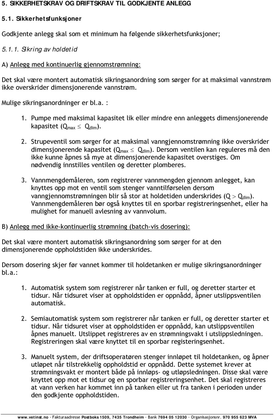 1. Sikring av holdetid A) Anlegg med kontinuerlig gjennomstrømning: Det skal være montert automatisk sikringsanordning som sørger for at maksimal vannstrøm ikke overskrider dimensjonerende vannstrøm.