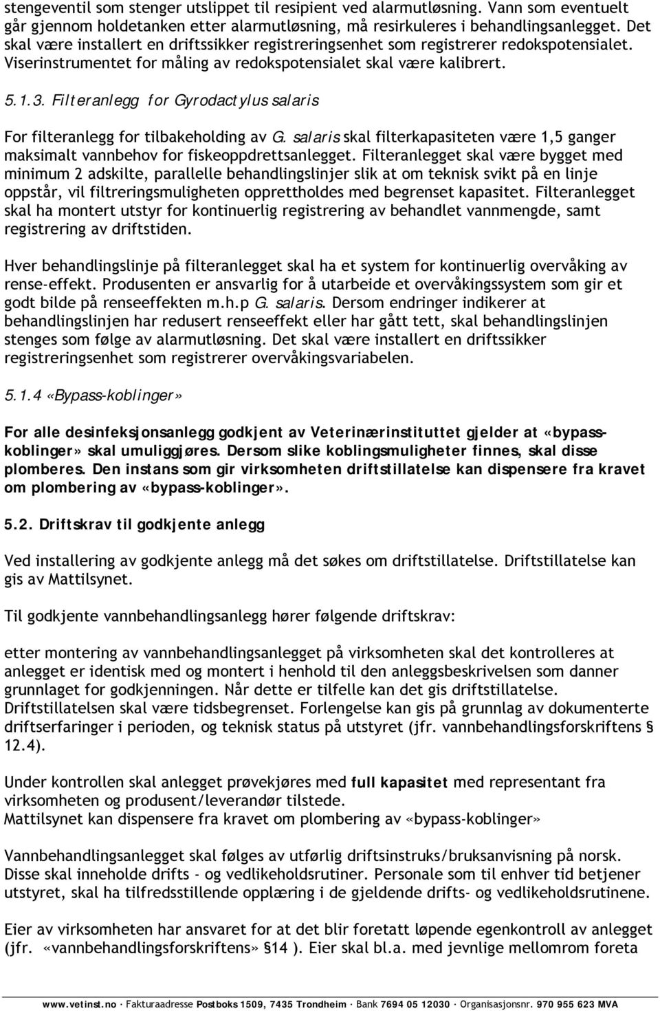 Filteranlegg for Gyrodactylus salaris For filteranlegg for tilbakeholding av G. salaris skal filterkapasiteten være 1,5 ganger maksimalt vannbehov for fiskeoppdrettsanlegget.