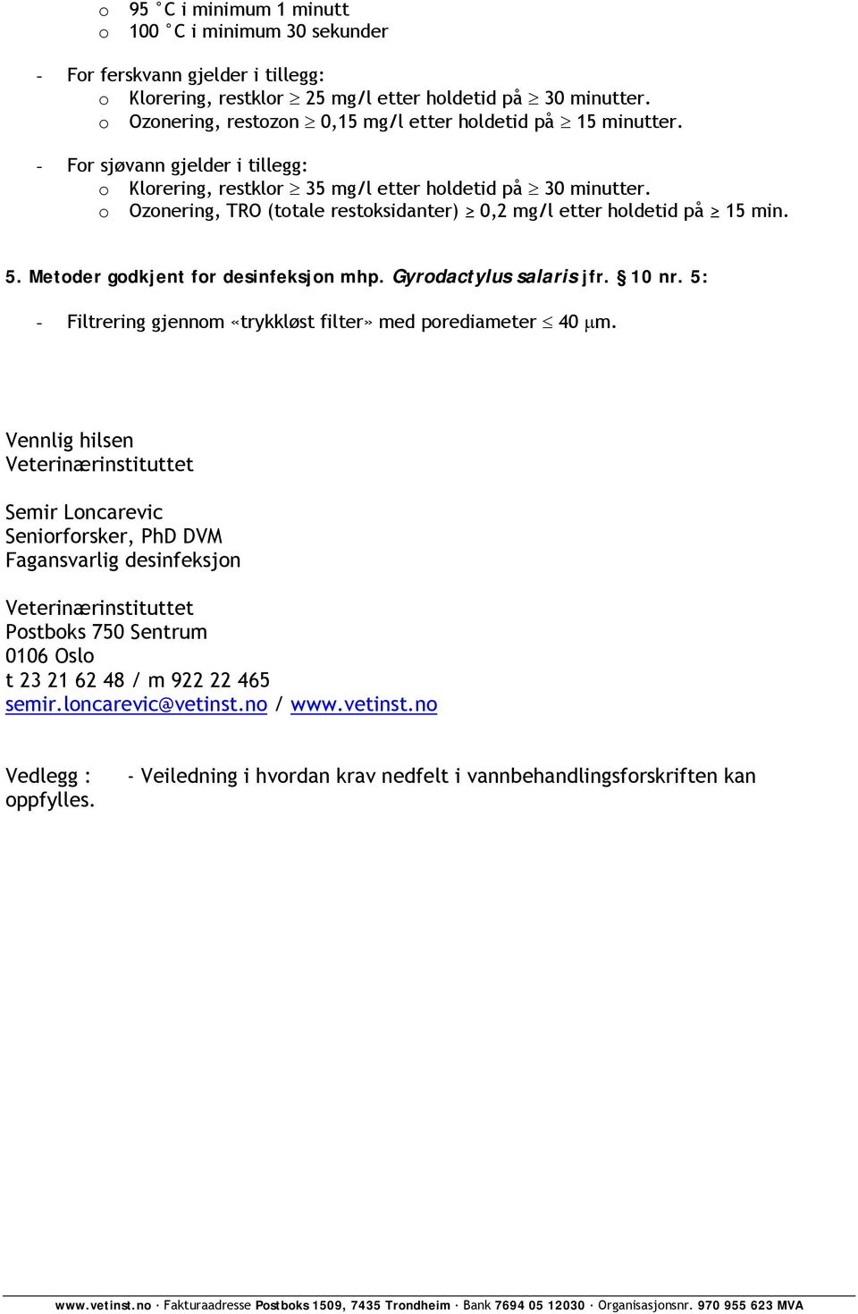 o Ozonering, TRO (totale restoksidanter) 0,2 mg/l etter holdetid på 15 min. 5. Metoder godkjent for desinfeksjon mhp. Gyrodactylus salaris jfr. 10 nr.