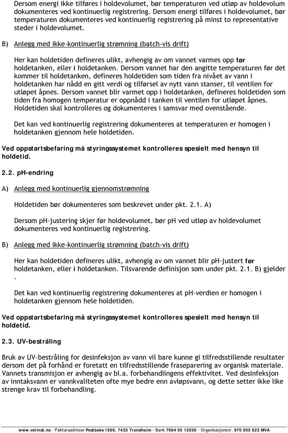 B) Anlegg med ikke-kontinuerlig strømning (batch-vis drift) Her kan holdetiden defineres ulikt, avhengig av om vannet varmes opp før holdetanken, eller i holdetanken.