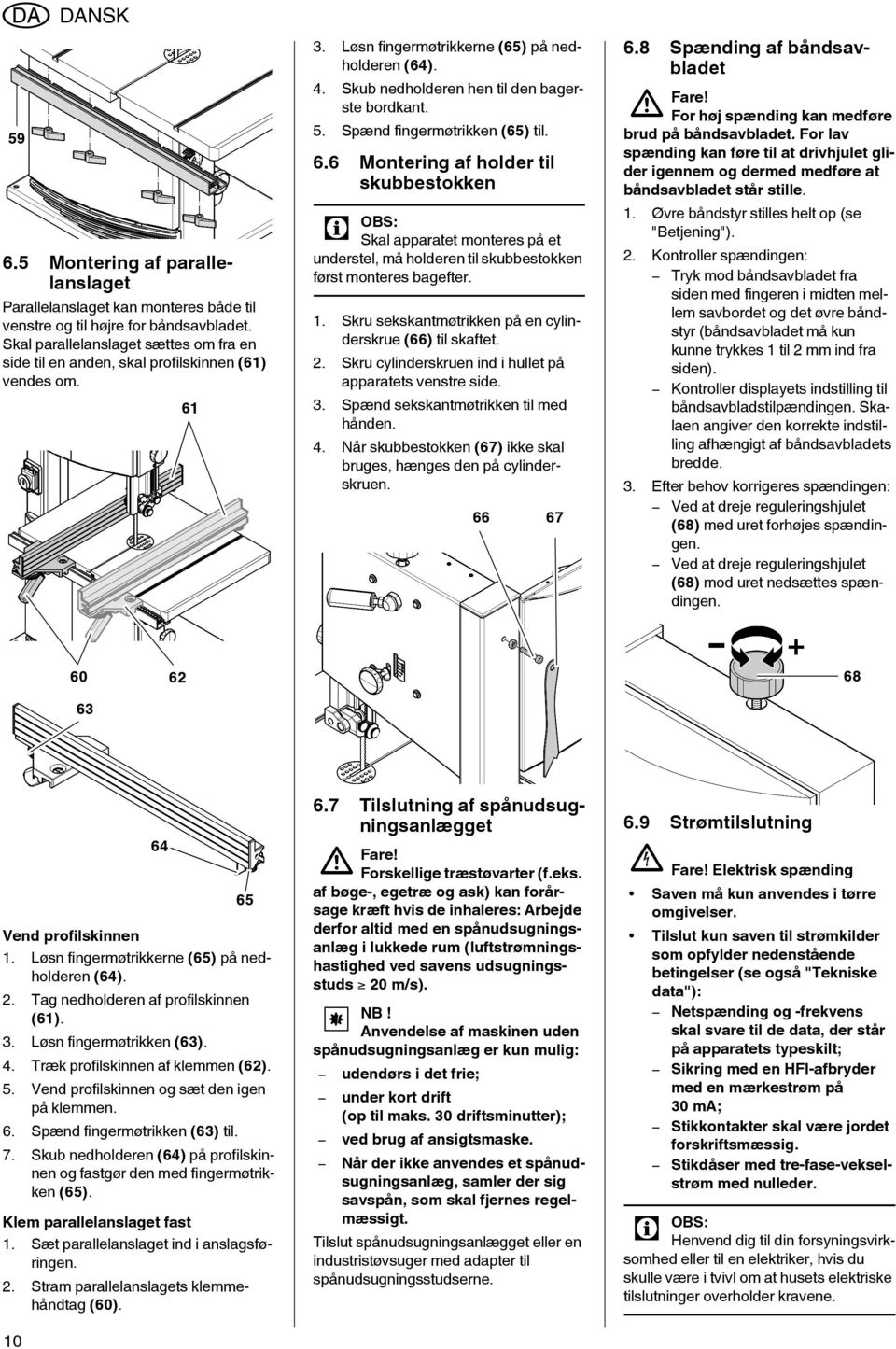 Spænd fingermøtrikken (65) til. 6.6 Montering af holder til skubbestokken 3 OBS: Skal apparatet monteres på et understel, må holderen til skubbestokken først monteres bagefter. 1.