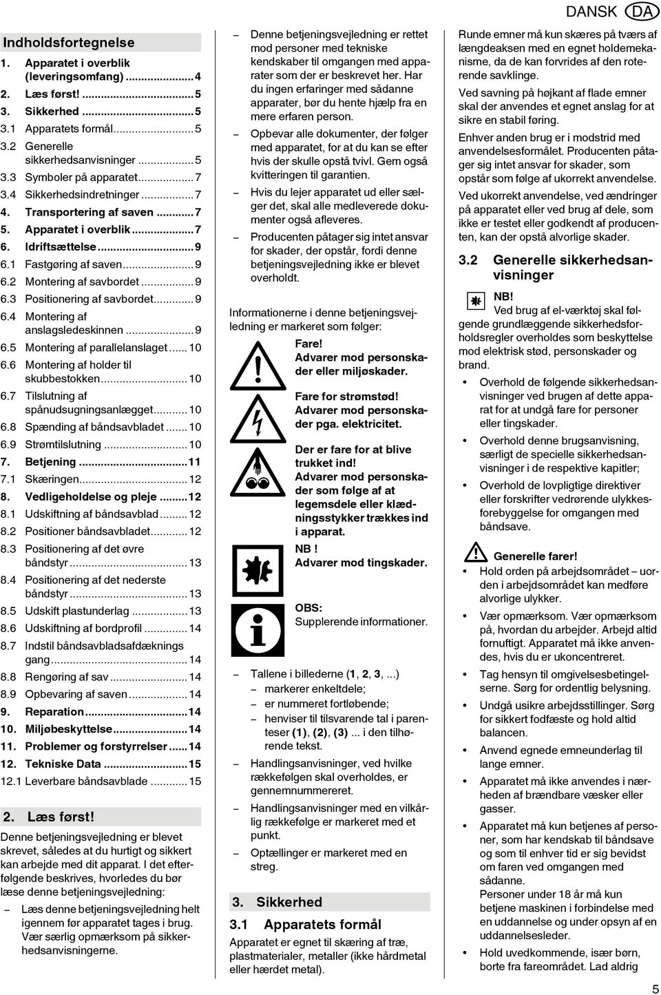 ..9 6.4 Montering af anslagsledeskinnen...9 6.5 Montering af parallelanslaget...10 6.6 Montering af holder til skubbestokken...10 6.7 Tilslutning af spånudsugningsanlægget...10 6.8 Spænding af båndsavbladet.