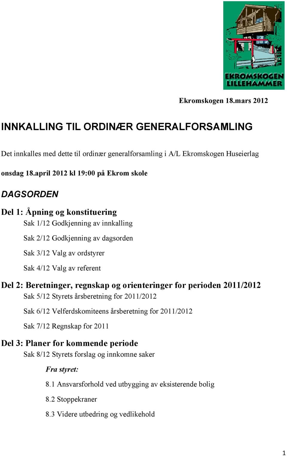 av referent Del 2: Beretninger, regnskap og orienteringer for perioden 2011/2012 Sak 5/12 Styrets årsberetning for 2011/2012 Sak 6/12 Velferdskomiteens årsberetning for 2011/2012 Sak 7/12