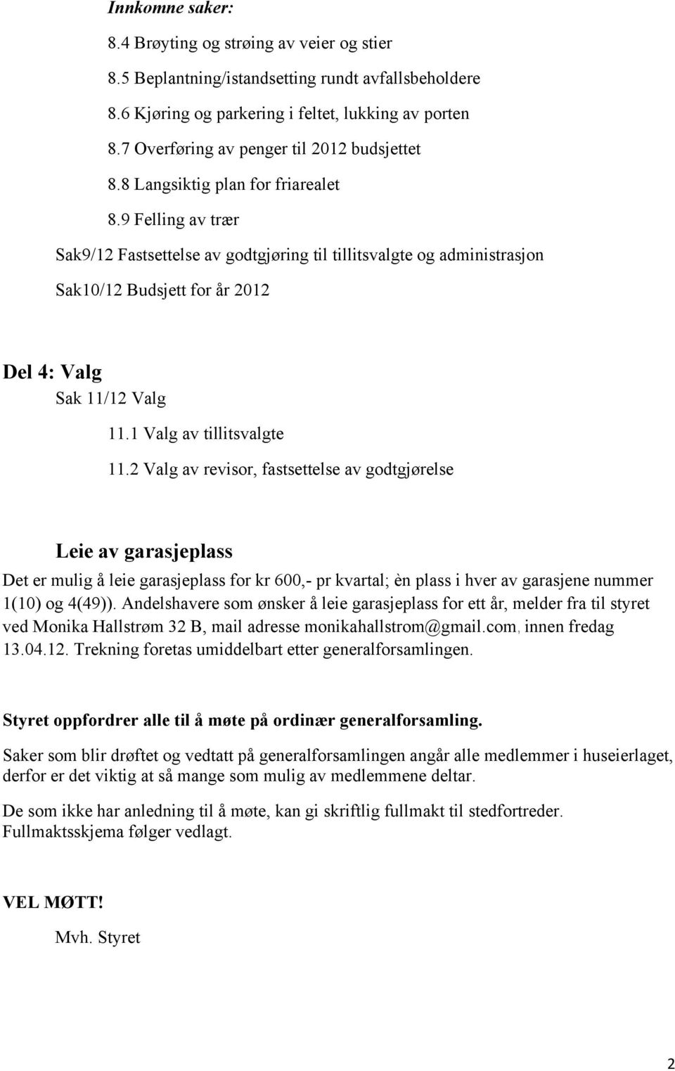 9 Felling av trær Sak9/12 Fastsettelse av godtgjøring til tillitsvalgte og administrasjon Sak10/12 Budsjett for år 2012 Del 4: Valg Sak 11/12 Valg 11.1 Valg av tillitsvalgte 11.