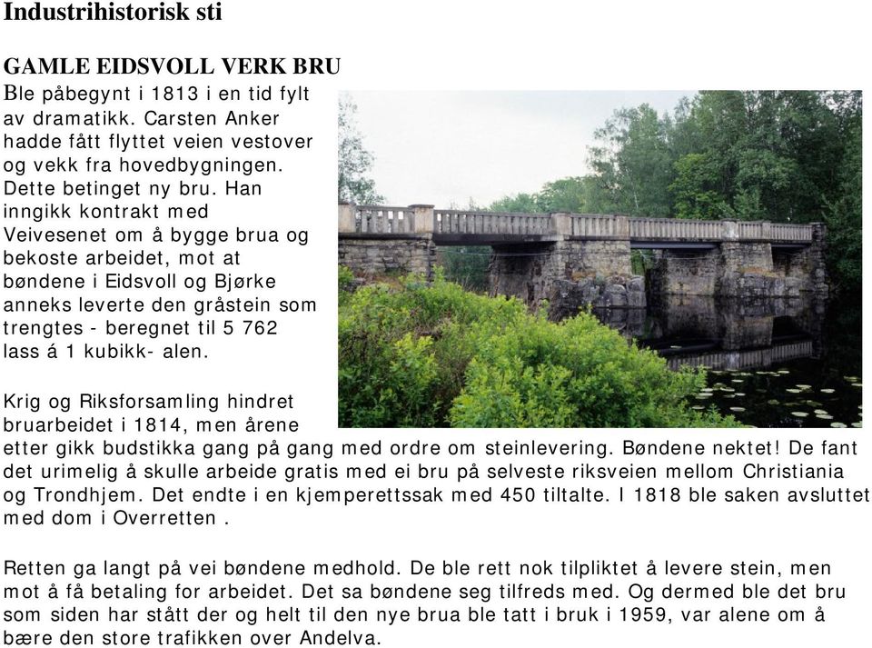 Krig og Riksforsamling hindret bruarbeidet i 1814, men årene etter gikk budstikka gang på gang med ordre om steinlevering. Bøndene nektet!