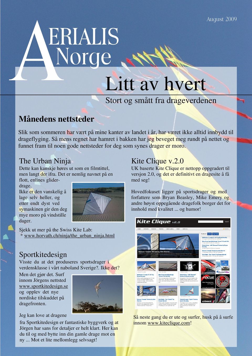 0 Dette kan kanskje høres ut som en filmtittel, men langt der ifra. Det er nemlig navnet på en flott, enlines gliderdrage.