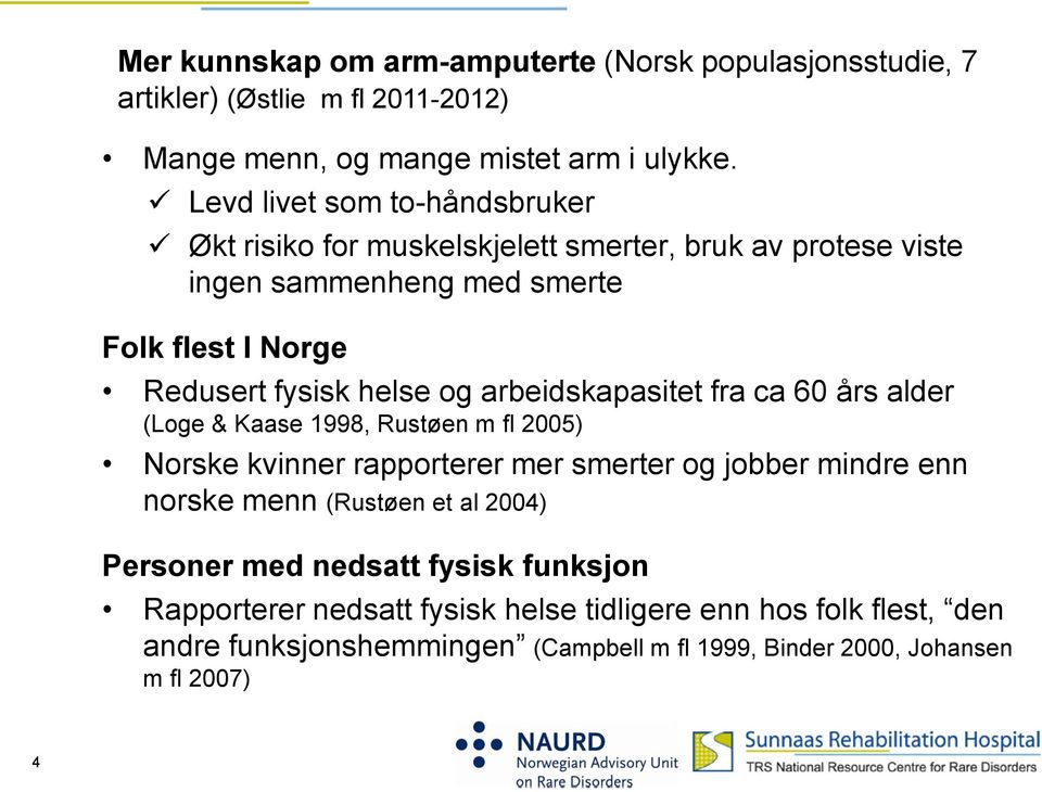 arbeidskapasitet fra ca 60 års alder (Loge & Kaase 1998, Rustøen m fl 2005) Norske kvinner rapporterer mer smerter og jobber mindre enn norske menn (Rustøen et al