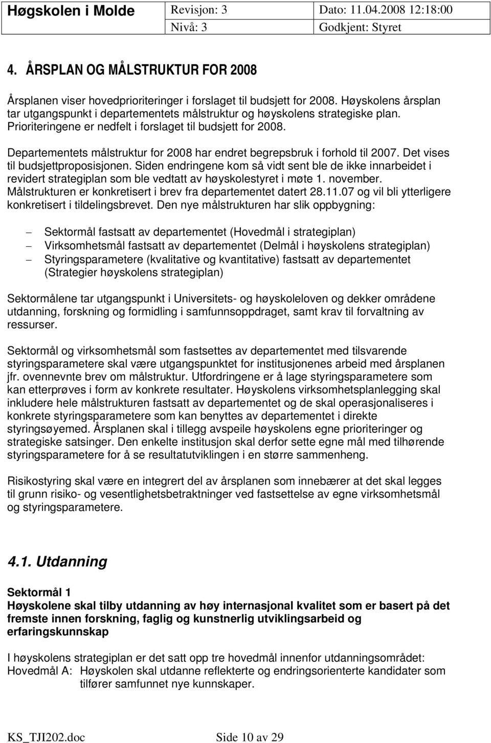 Departementets målstruktur for 2008 har endret begrepsbruk i forhold til 2007. Det vises til budsjettproposisjonen.