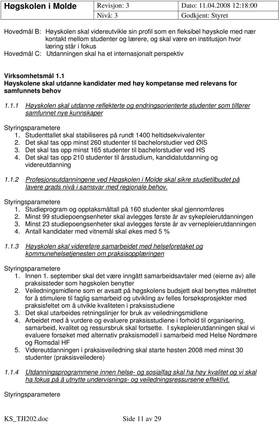 Studenttallet skal stabiliseres på rundt 1400 heltidsekvivalenter 2. Det skal tas opp minst 260 studenter til bachelorstudier ved ØIS 3.