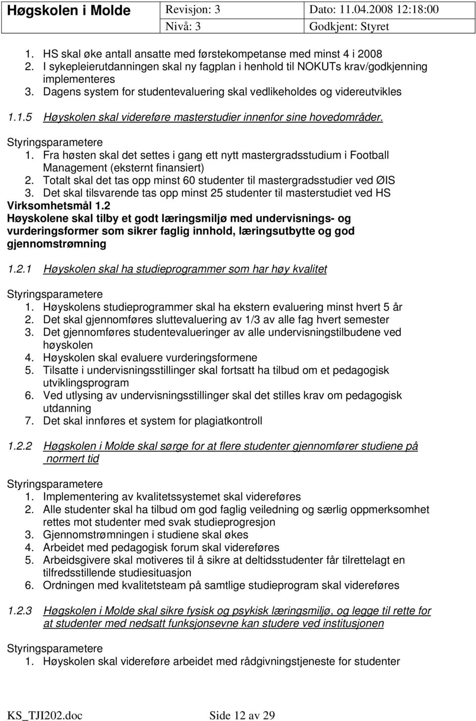 Totalt skal det tas opp minst 60 studenter til mastergradsstudier ved ØIS 3. Det skal tilsvarende tas opp minst 25 studenter til masterstudiet ved HS Virksomhetsmål 1.