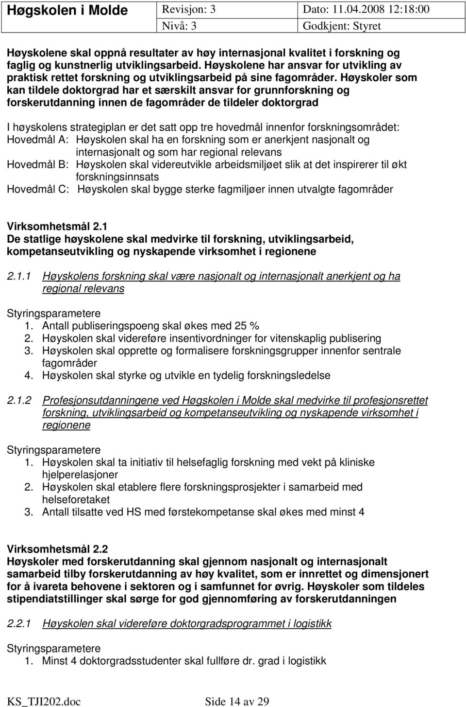 Høyskoler som kan tildele doktorgrad har et særskilt ansvar for grunnforskning og forskerutdanning innen de fagområder de tildeler doktorgrad I høyskolens strategiplan er det satt opp tre hovedmål