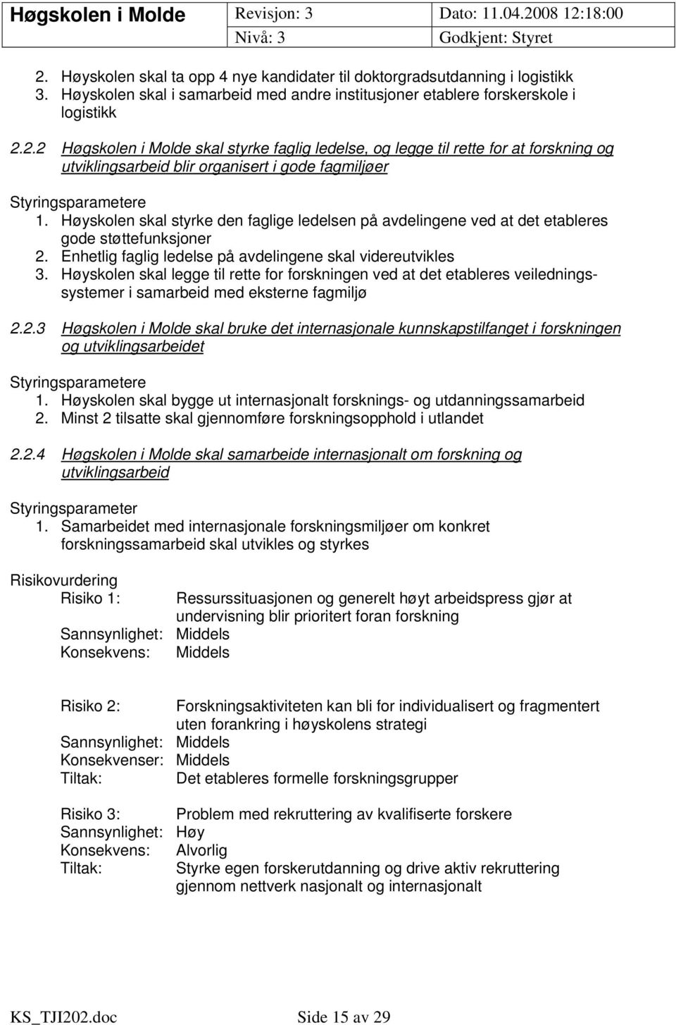 Høyskolen skal legge til rette for forskningen ved at det etableres veiledningssystemer i samarbeid med eksterne fagmiljø 2.