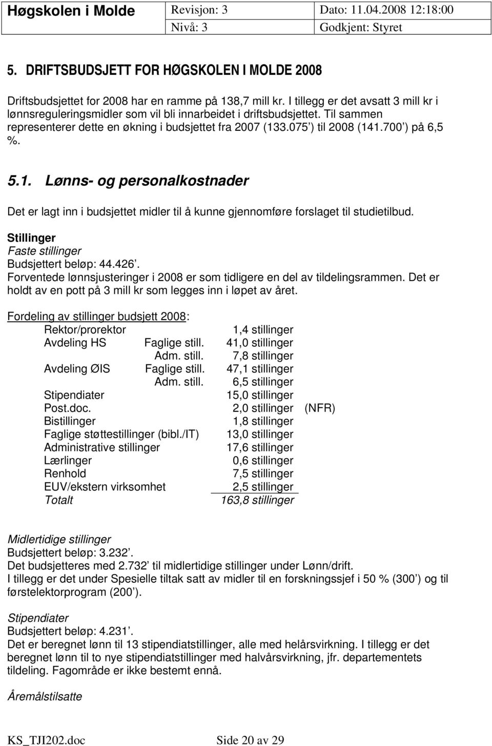 700 ) på 6,5 %. 5.1. Lønns- og personalkostnader Det er lagt inn i budsjettet midler til å kunne gjennomføre forslaget til studietilbud. Stillinger Faste stillinger Budsjettert beløp: 44.426.