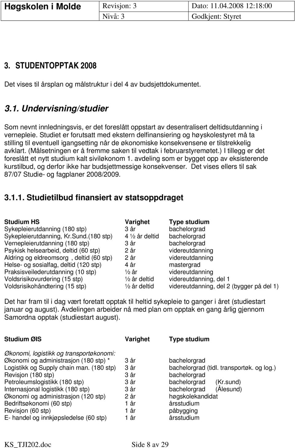 Studiet er forutsatt med ekstern delfinansiering og høyskolestyret må ta stilling til eventuell igangsetting når de økonomiske konsekvensene er tilstrekkelig avklart.