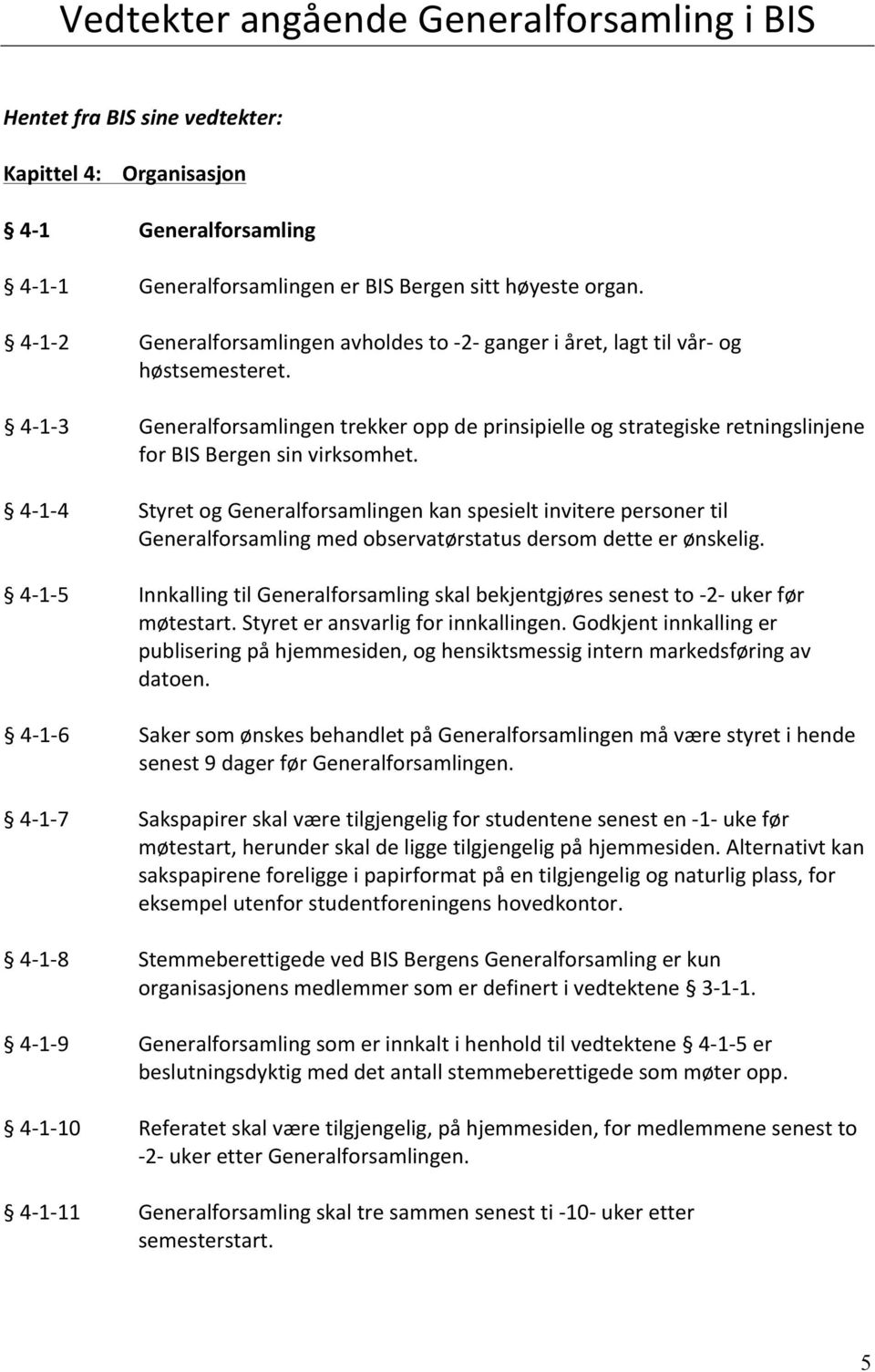 4-1- 3 Generalforsamlingen trekker opp de prinsipielle og strategiske retningslinjene for BIS Bergen sin virksomhet.